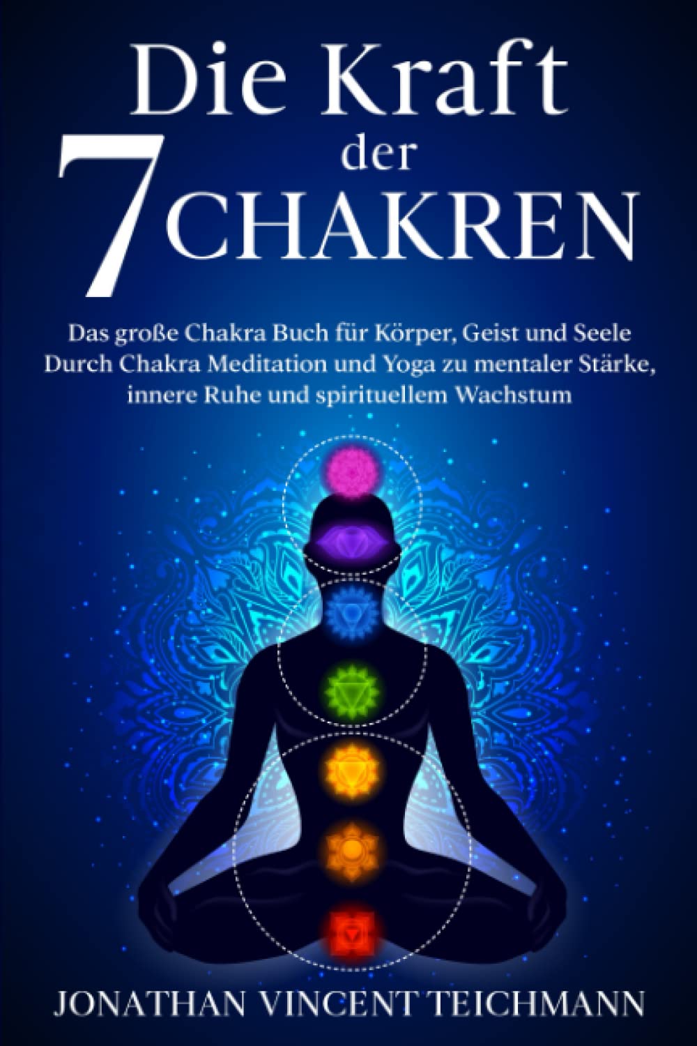 Die Kraft der 7 Chakren: Das große Chakra Buch für Körper, Geist und Seele