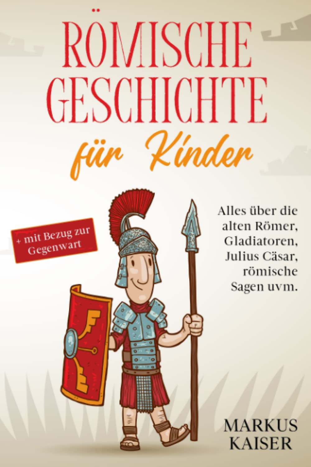 Römische Geschichte für Kinder: Alles über die alten Römer, Gladiatoren, Julius Cäsar, römische Sagen uvm.