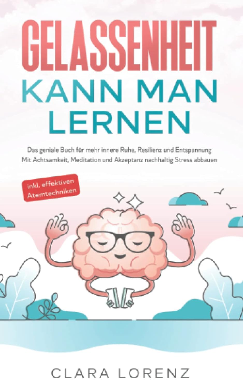 Gelassenheit kann man lernen: Das geniale Buch für mehr innere Ruhe, Resilienz und Entspannung