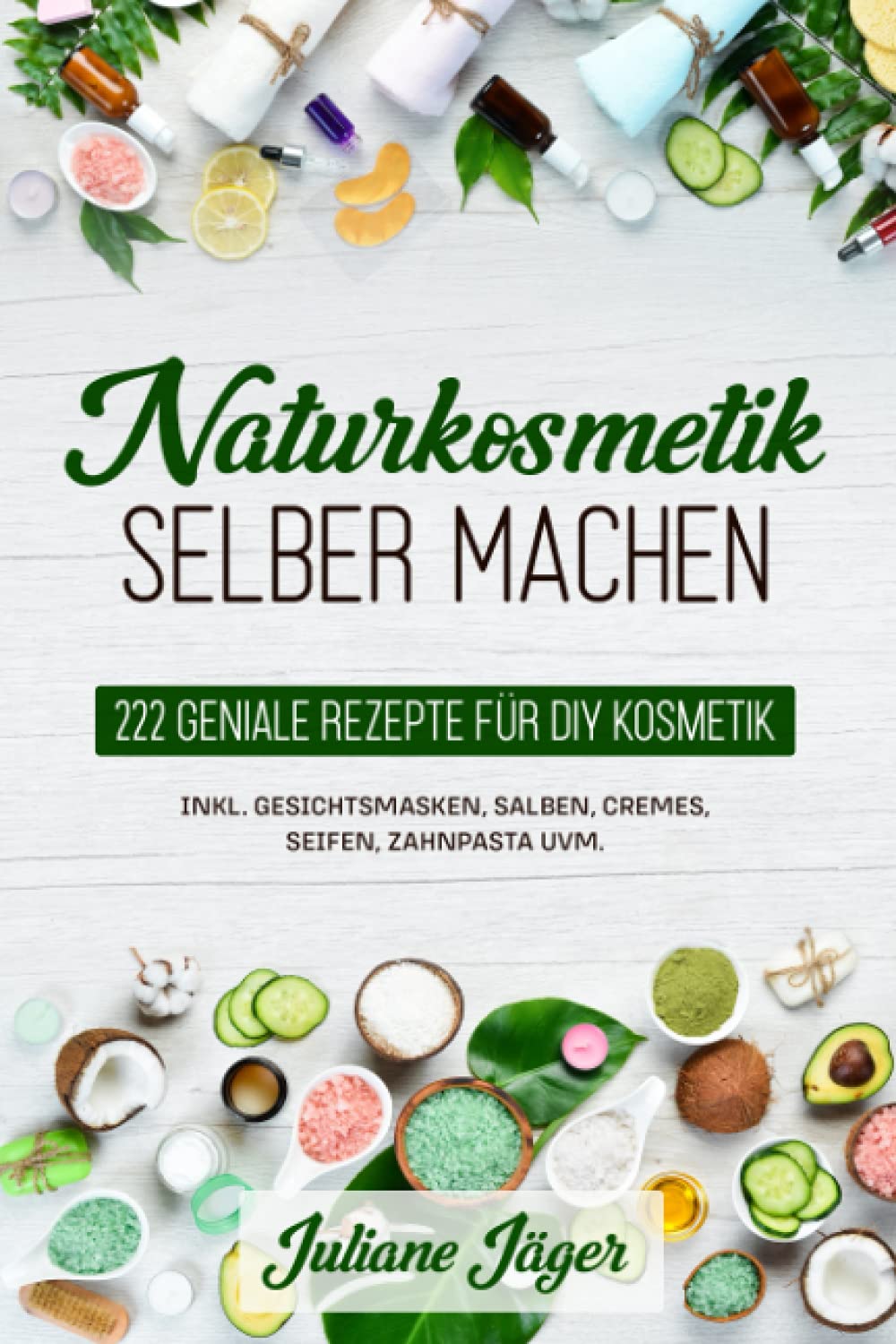 Naturkosmetik selber machen: 222 geniale Rezepte für DIY Kosmetik