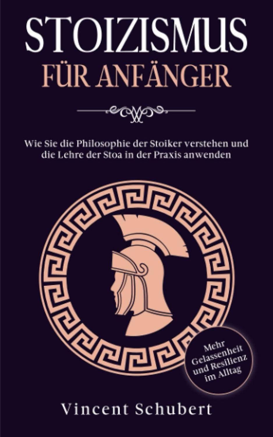 STOIZISMUS FÜR ANFÄNGER: Wie Sie die Philosophie der Stoiker verstehen und die Lehre der Stoa in der Praxis anwenden